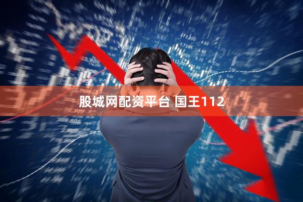 股城网配资平台 国王112
